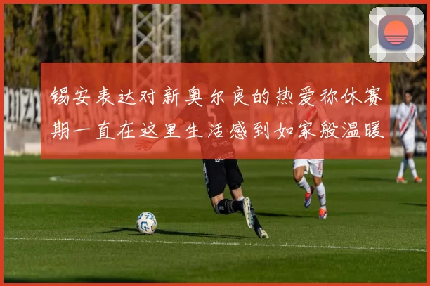锡安表达对新奥尔良的热爱称休赛期一直在这里生活感到如家般温暖