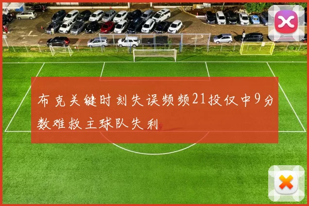 布克关键时刻失误频频21投仅中9分数难救主球队失利